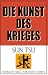 Die Kunst des Krieges: Der bedeutendste Strategie-Ratgeber aller Zeiten