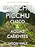 Macchu Picchu, Cuzco, and Aguas Calientes, Peru: A Concise Travel Guide