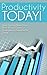 Productivity TODAY!: Start Getting More Done With The Simple Clear Cut Strategies Of Productivity Today