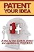 Patent Your Idea:: A Step-by-Step Guide To Protect And Capitalize On Your Idea!
