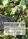 Where Did I Come From? by Pam Funke