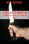 The Mad Butcher of Kingsbury Run: The Remarkable True Account of the Cleveland Torso Murderer