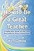 How to Be a Great Teacher: Create the Flow of Joy and Success in Your Classroom