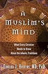 A Muslim's Mind: What Every Christian Needs to Know About the Islamic Traditions