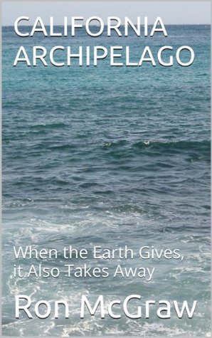 CALIFORNIA ARCHIPELAGO: When the Earth Gives, it Also Takes (Kindle Edition)