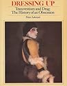 Dressing Up: Transvestism and Drag: The History of an Obsession Dressing Up: Transvestism and Drag: The History of an Obsession