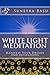 White Light Meditation: Manifest Your Dreams And Aspirations (White Light Series Book 1)