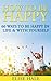 How To Be Happy: 60 Ways to Be Happy In Life & With Yourself