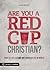 Are You a Red Cup Christian?: How to Live a Stand-out Faith in a Fit-in World