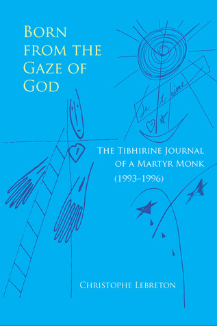 Born from the Gaze of God: The Tibhirine Journal of a Martyr Monk (1993–1996)