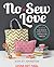 No-Sew Love: Fifty Fun Projects to Make Without a Needle and Thread