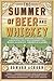 The Summer of Beer and Whiskey: How Brewers, Barkeeps, Rowdies, Immigrants, and a Wild Pennant Fight Made Baseball America's Game