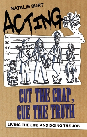 Acting: Cut the Crap, Cue the Truth: Living the Life and Doing the Job (The Actor's Toolkit)