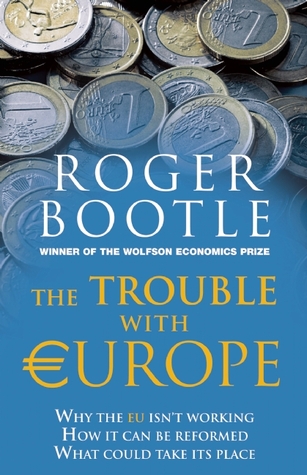 The Trouble with Europe: Why the EU Isn't Working - How it Can Be Reformed - What Could Take Its Place (Hardcover)