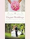 Elegant Weddings: The Ceremony, the Reception, the Clothes
