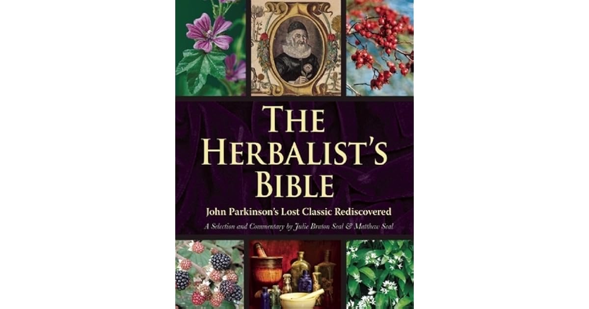The Herbalist's Bible John Parkinson's Lost Classic Rediscovered by
