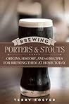 Brewing Porters and Stouts: Origins, History, and 60 Recipes for Brewing Them at Home Today Brewing Porters and Stouts: Origins, History, and 60 Recipes for Brewing Them at Home Today