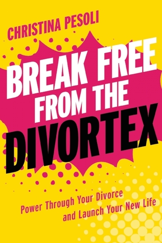 Break Free from the Divortex: Power Through Your Divorce and Launch Your New Life (Paperback)