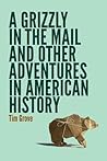 A Grizzly in the Mail and Other Adventures in American History A Grizzly in the Mail and Other Adventures in American History