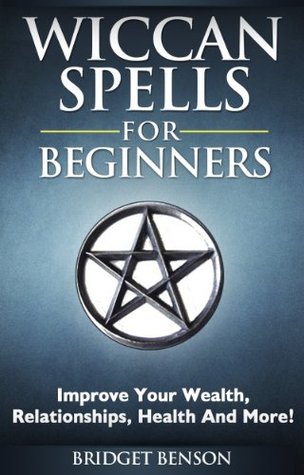 Wiccan Spells For Beginners - Improve Your Wealth, Relationships, Health And More! (Kindle Edition)