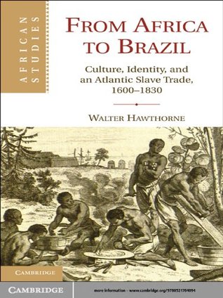 From Africa to Brazil: Culture, Identity, and an Atlantic Slave Trade, 1600–1830 (African Studies Book 113)