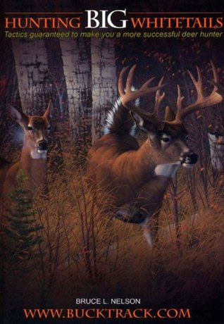 Hunting Big Whitetails: Tactics Guaranteed to Make You a More Successful Deer Hunter (Kindle Edition)
