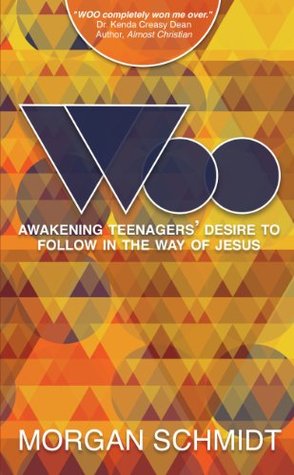 Woo: Awakening Teenagers' Desire to Follow in the Way of Jesus (Kindle Edition)