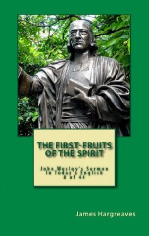 The First-Fruits Of The Spirit: John Wesley's Sermon In Today's English (8 of 44) (John Wesley's Forty-Four Sermons in Today's English)