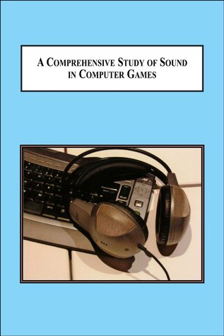 A Comprehensive Study of Sound in Computer Games: How Audio Affects Player Action (Hardcover)