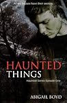 Haunted Things by Abigail Boyd