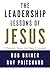 The Leadership Lessons of Jesus: A Timeless Model for Today's Leaders