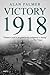 Victory 1918: The definitive history of the end of the Great War
