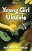 Young Girl with a Ukulele (Kindle Singles)