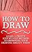 How to Draw: Learn A Proven Step by Step Method to Improving your Drawing Ability Today (Drawing, How to Draw, Drawing Books, Drawing in Arts, Crafts and ... Drawing in Toys & Games, Drawing Tablet)