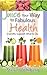 Juice Your Way to Fabulous Health