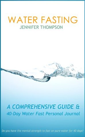 Water Fasting: A Comprehensive Guide & 40-Day Water Fast Personal Journal (Kindle Edition)
