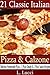 21 Classic Italian Pizza & Calzone - Delicious Homemade Pizza and Calzone Plus Pizza Dough and Pizza Sauce Recipes