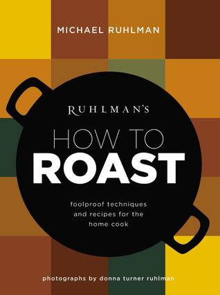 Ruhlman's How to Roast: Foolproof Techniques and Recipes for the Home Cook (Hardcover)