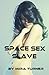 Space Sex Slave (BDSM, Dubcon, Sci-Fi Erotica)