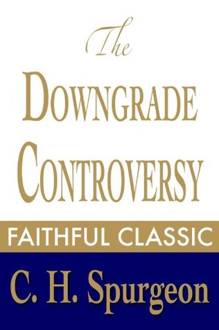 The Downgrade Controversy (C. H. Spurgeon Collection)