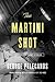 The Martini Shot: A Novella...
