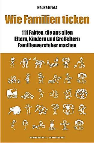 Wie Familien ticken. 111 Fakten, die aus allen Eltern, Kindern und Großeltern Familienversteher machen