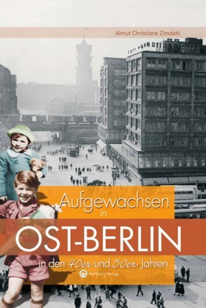 Aufgewachsen in Ost-Berlin in den 40er 50er Jahren