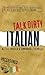 Talk Dirty Italian by Alexis Munier