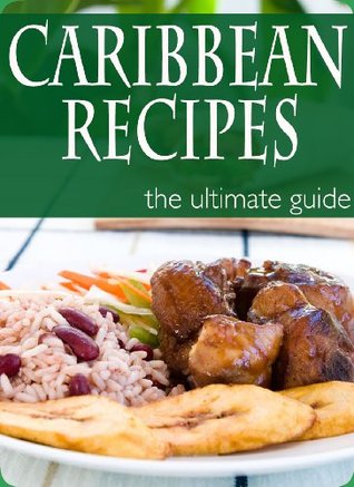 Caribbean Recipes: The Ultimate Recipe Guide (Kindle Edition)