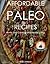 Affordable Paleo Recipes - The Paleo Diet Cookbook For Those On A Budget