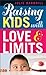 Raising Kids with Love and Limits by Julie Ann Barnhill Raising Kids with Love and Limits by Julie Ann Barnhill