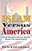 Islam Versus America, What Muslim Terms Really Mean For Americans (The Islamorealist Series)