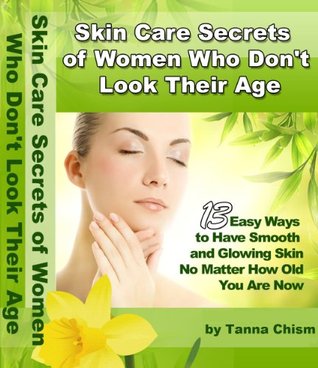 Skin Care Secrets of Women Who Don't Look Their Age - 13 Easy Ways to Have Smooth and Glowing Skin No Matter How Old You Are Now (Kindle Edition)