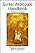 Guitar Arpeggio Handbook: A 120-Lesson, One-Lick-Per-Day, Step-By-Step Guide to Guitar Arpeggios, Music Theory, and Technique-Building Exercises, Beginner to Advanced Levels (Book & Videos)